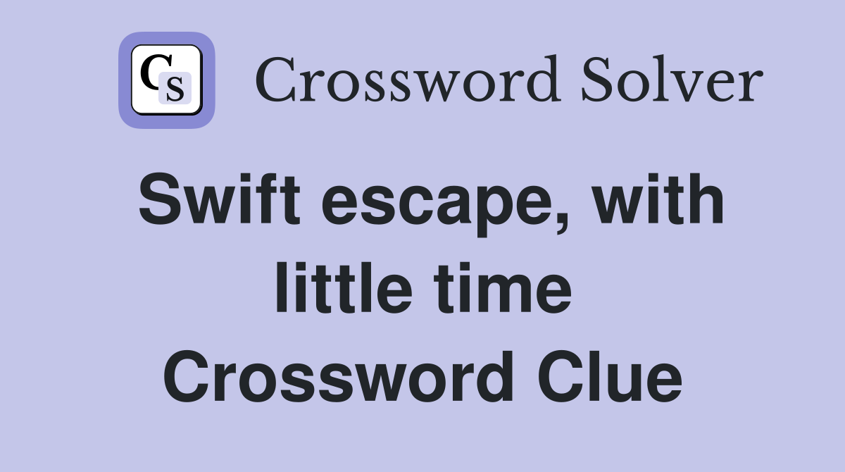 Swift escape, with little time Crossword Clue