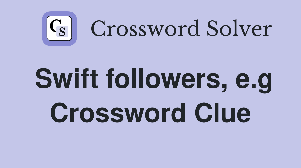 Swift followers, e.g Crossword Clue