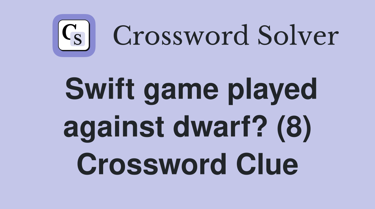 Swift game played against dwarf? (8) Crossword Clue