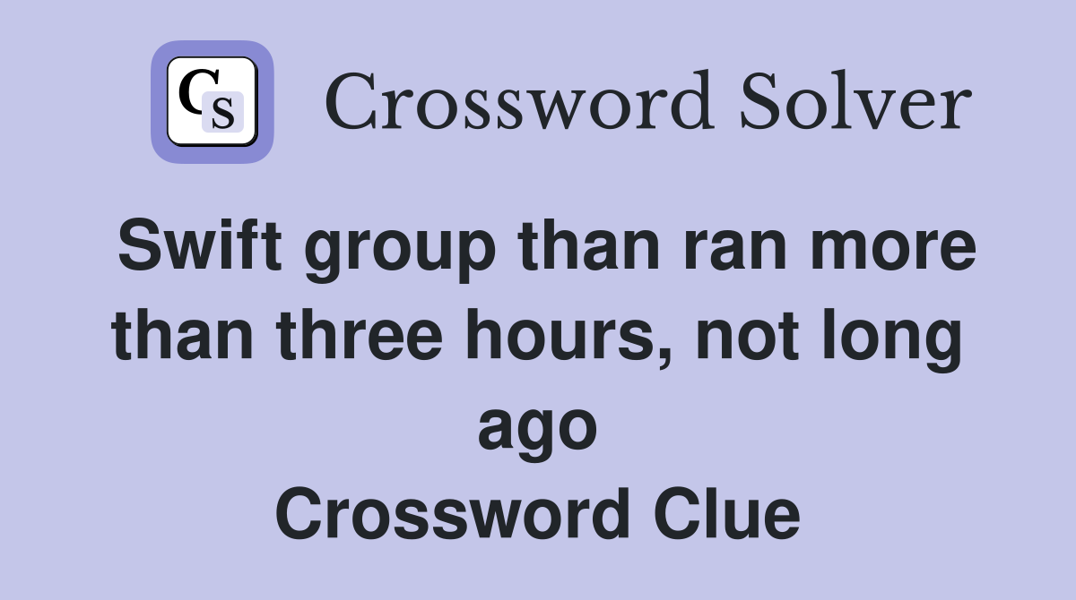 Swift group than ran more than three hours, not long ago Crossword Clue