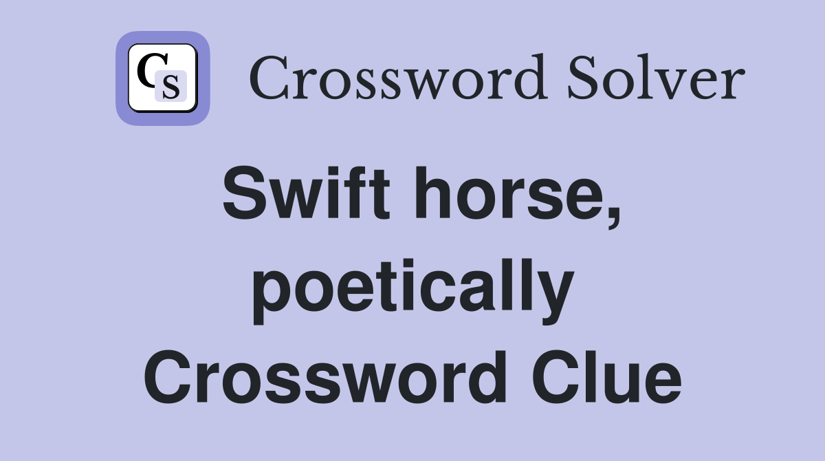 Swift horse, poetically Crossword Clue