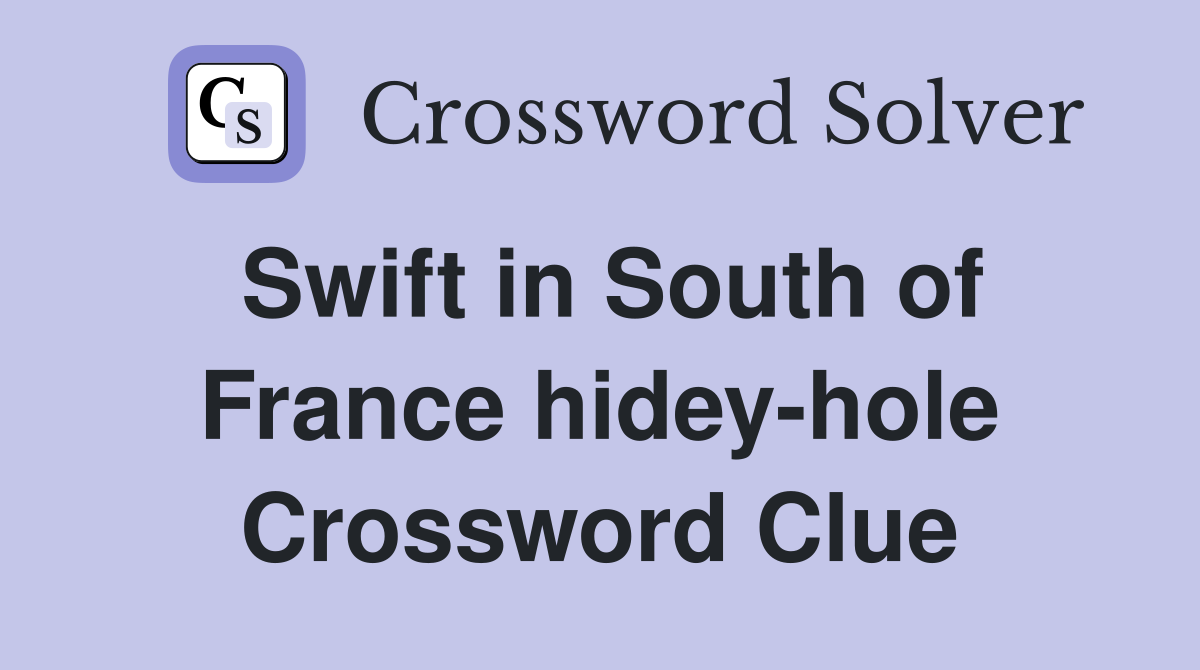 Swift in South of France hidey-hole Crossword Clue