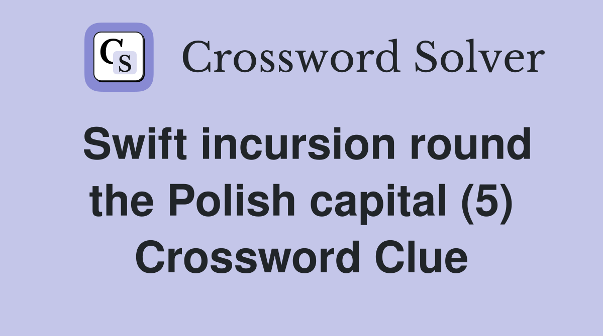 Swift incursion round the Polish capital (5) Crossword Clue
