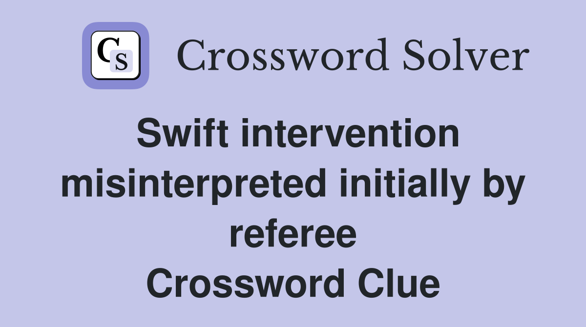 Swift intervention misinterpreted initially by referee Crossword Clue