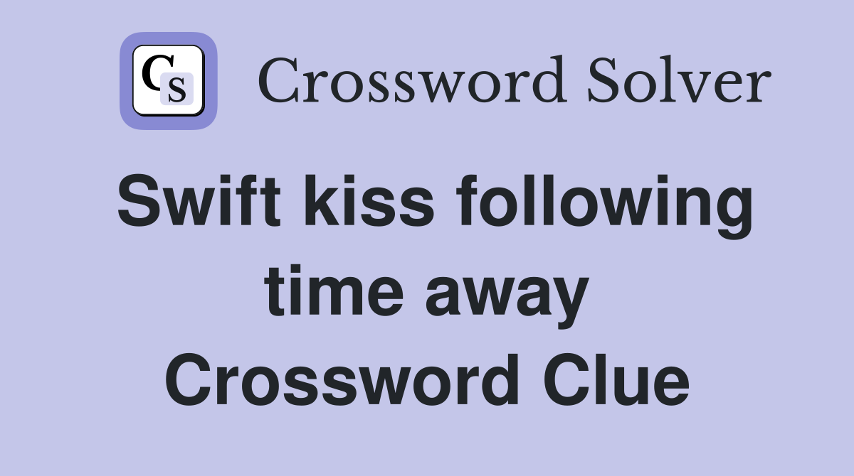 Swift kiss following time away Crossword Clue
