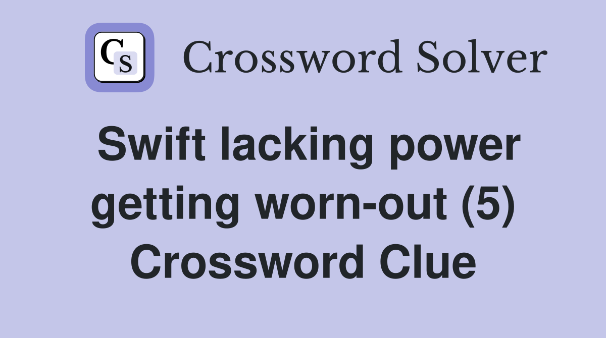 Swift lacking power getting worn-out (5) Crossword Clue