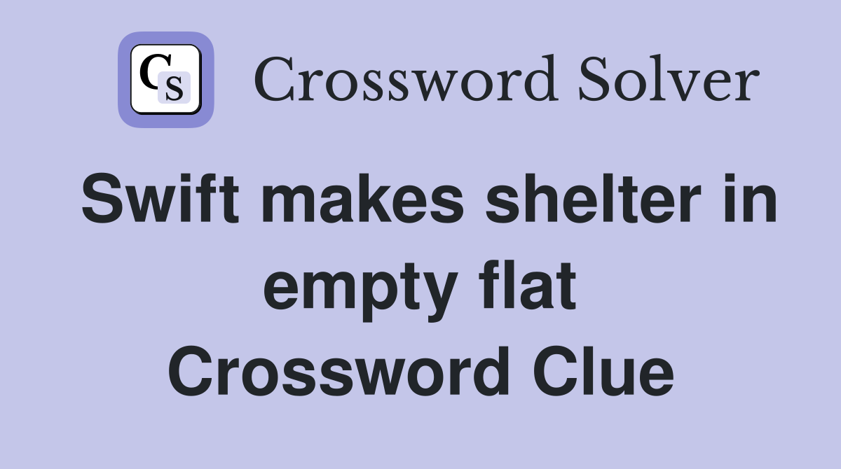 Swift makes shelter in empty flat Crossword Clue
