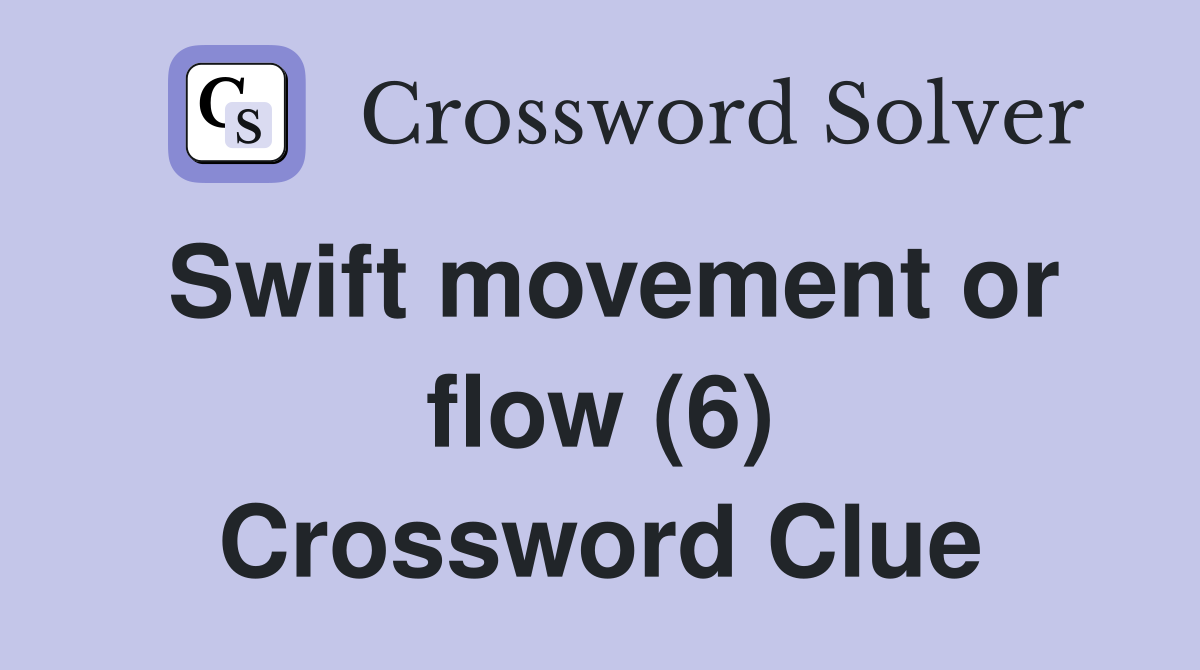 Swift movement or flow (6) Crossword Clue