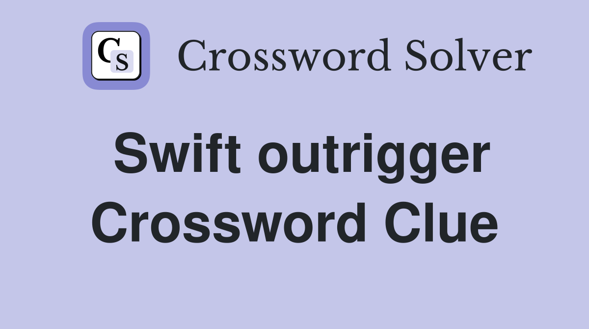 Swift outrigger Crossword Clue