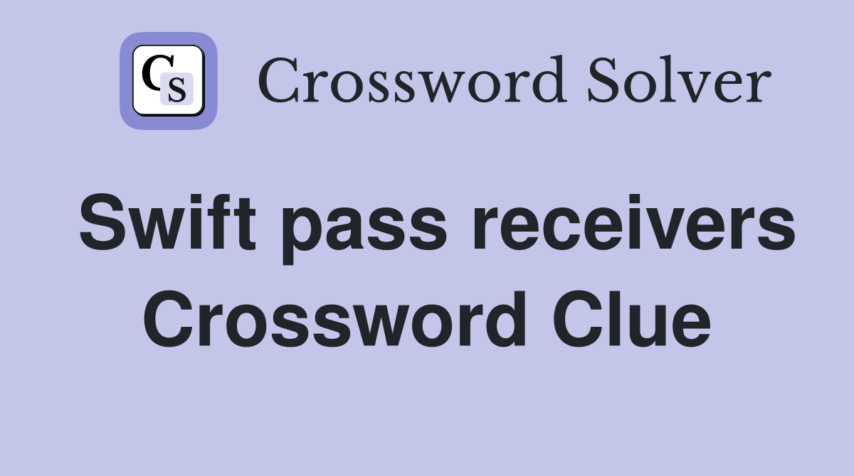 Swift pass receivers Crossword Clue