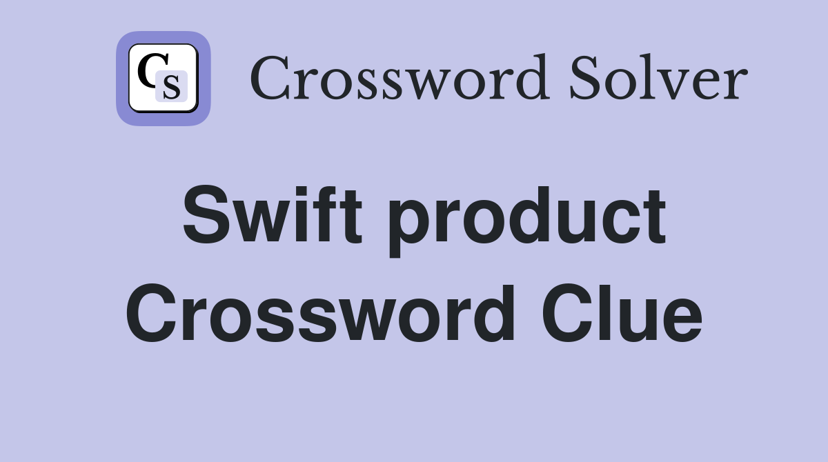 Swift product Crossword Clue