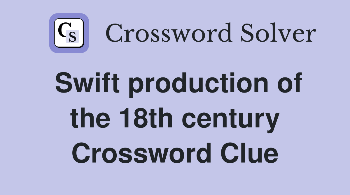 Swift production of the 18th century Crossword Clue