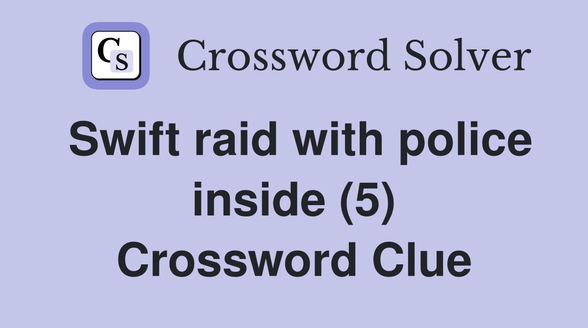 Swift raid with police inside (5) Crossword Clue