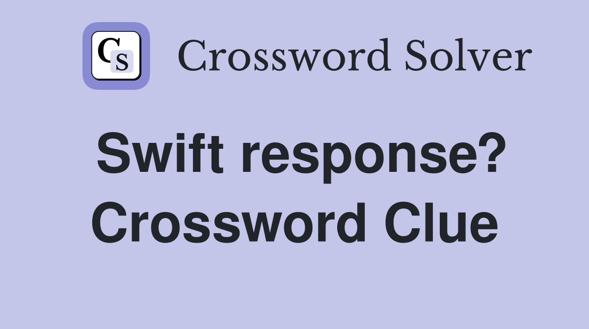 Swift response? Crossword Clue