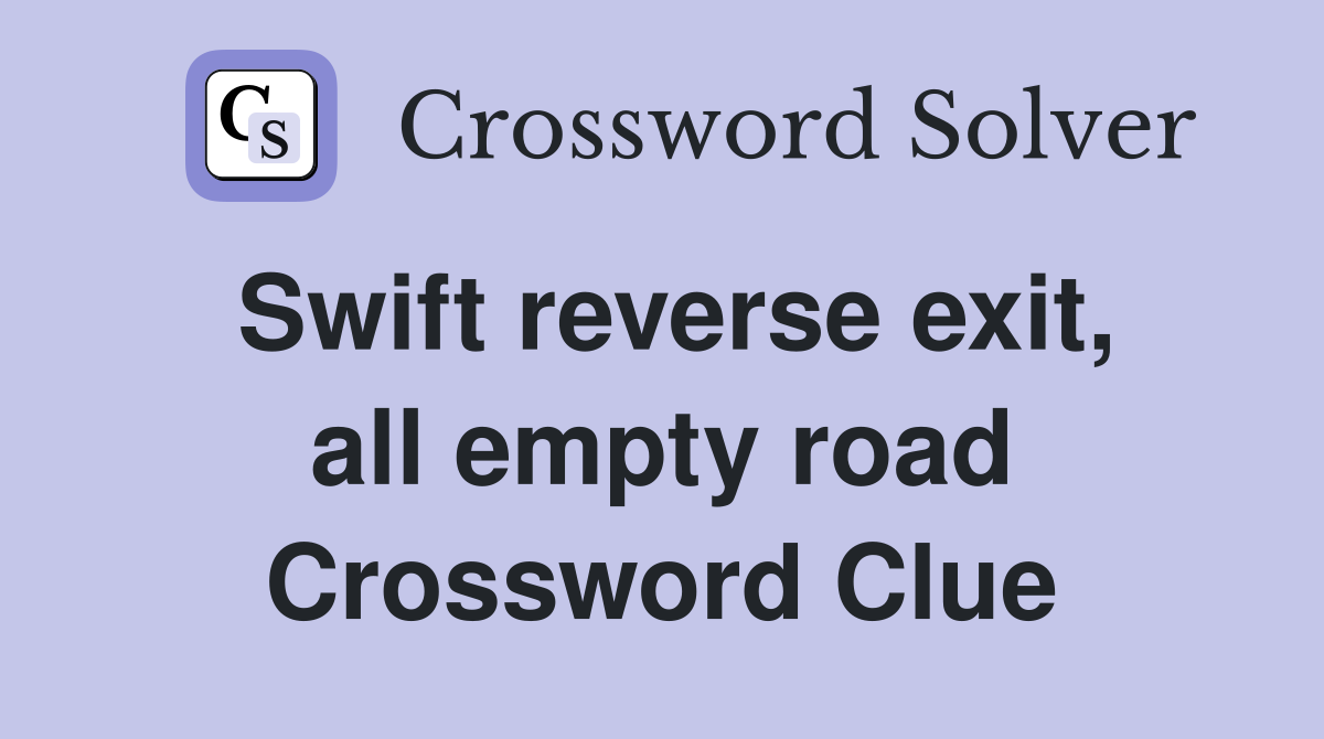 Swift reverse exit, all empty road Crossword Clue