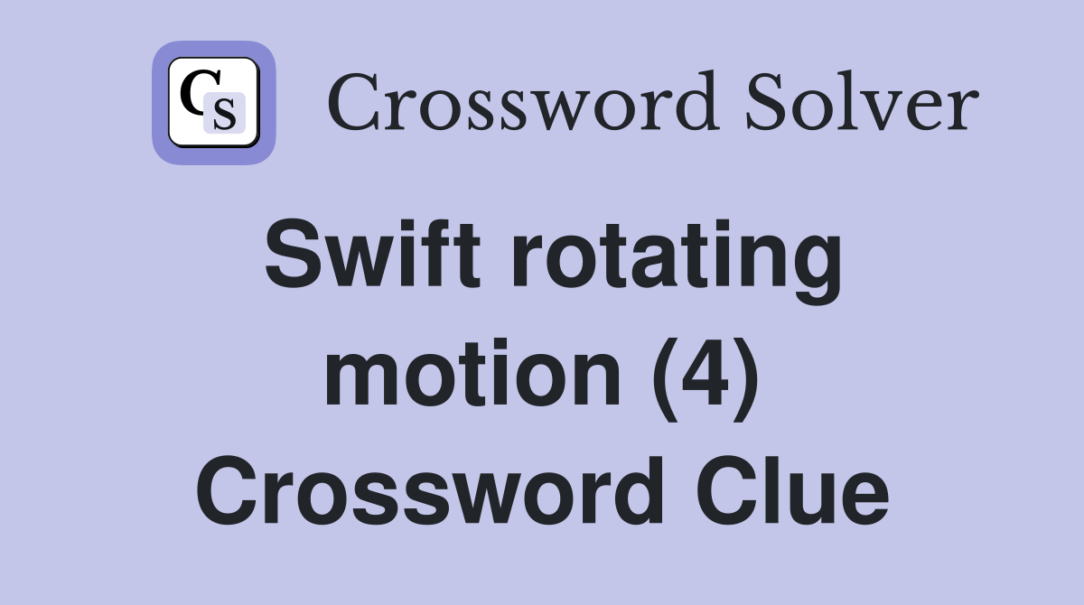 Swift rotating motion (4) Crossword Clue