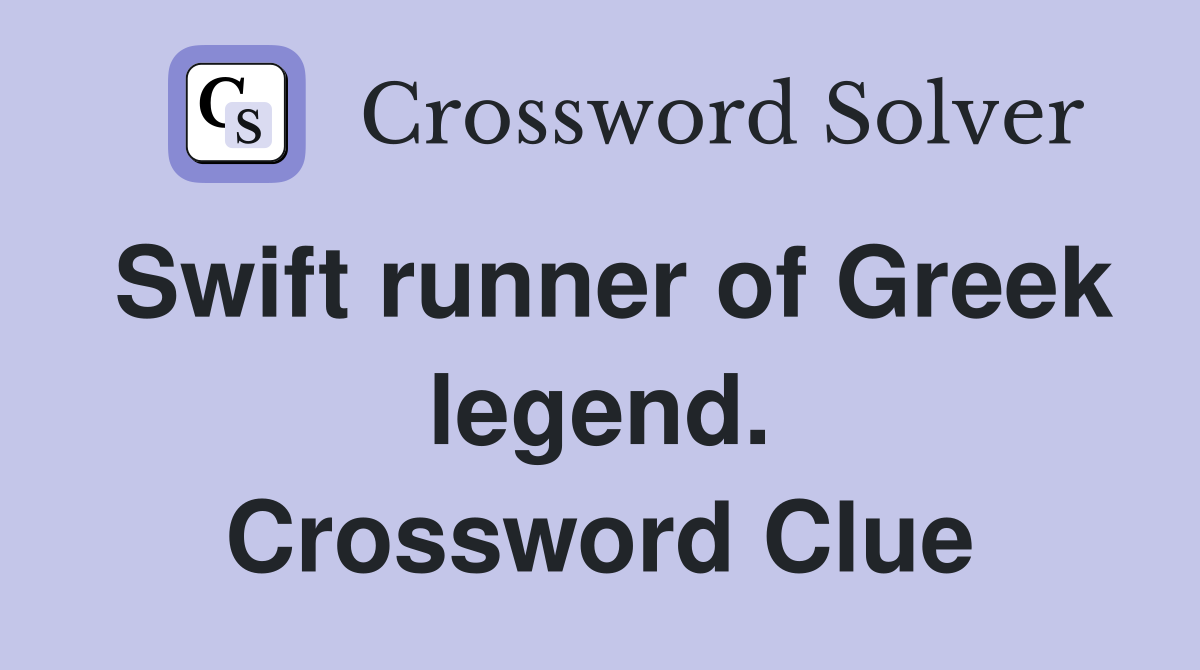Swift runner of Greek legend. Crossword Clue