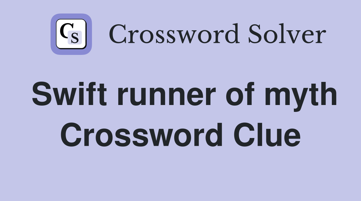 Swift runner of myth Crossword Clue