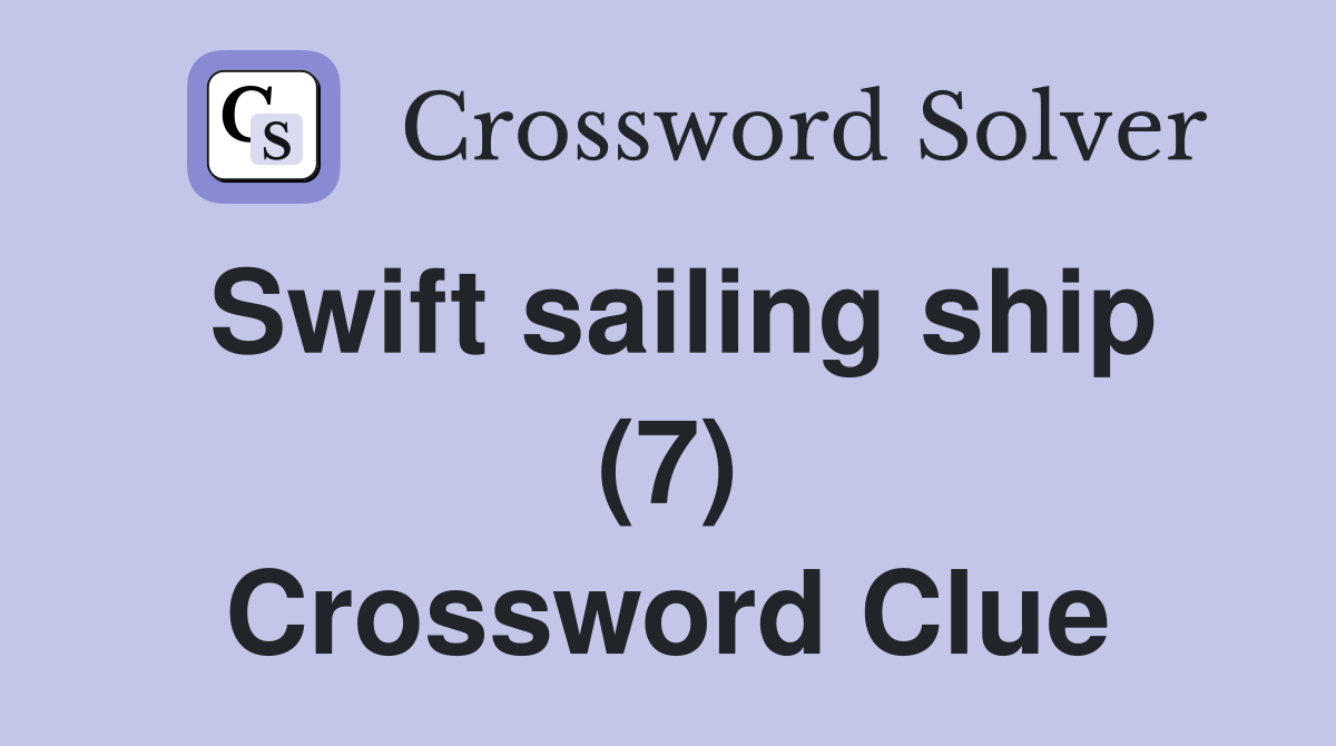 Swift sailing ship (7) Crossword Clue