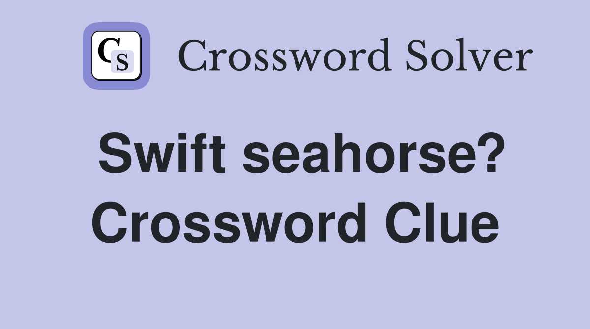 Swift seahorse? Crossword Clue