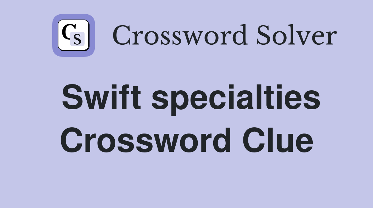 Swift specialties Crossword Clue