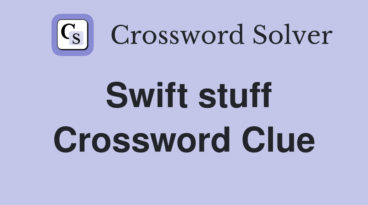 Swift stuff Crossword Clue