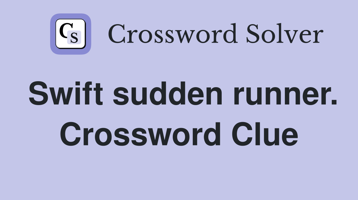 Swift sudden runner. Crossword Clue