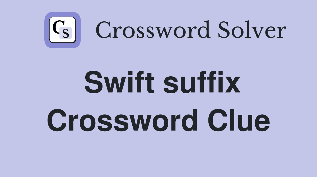 Swift suffix Crossword Clue