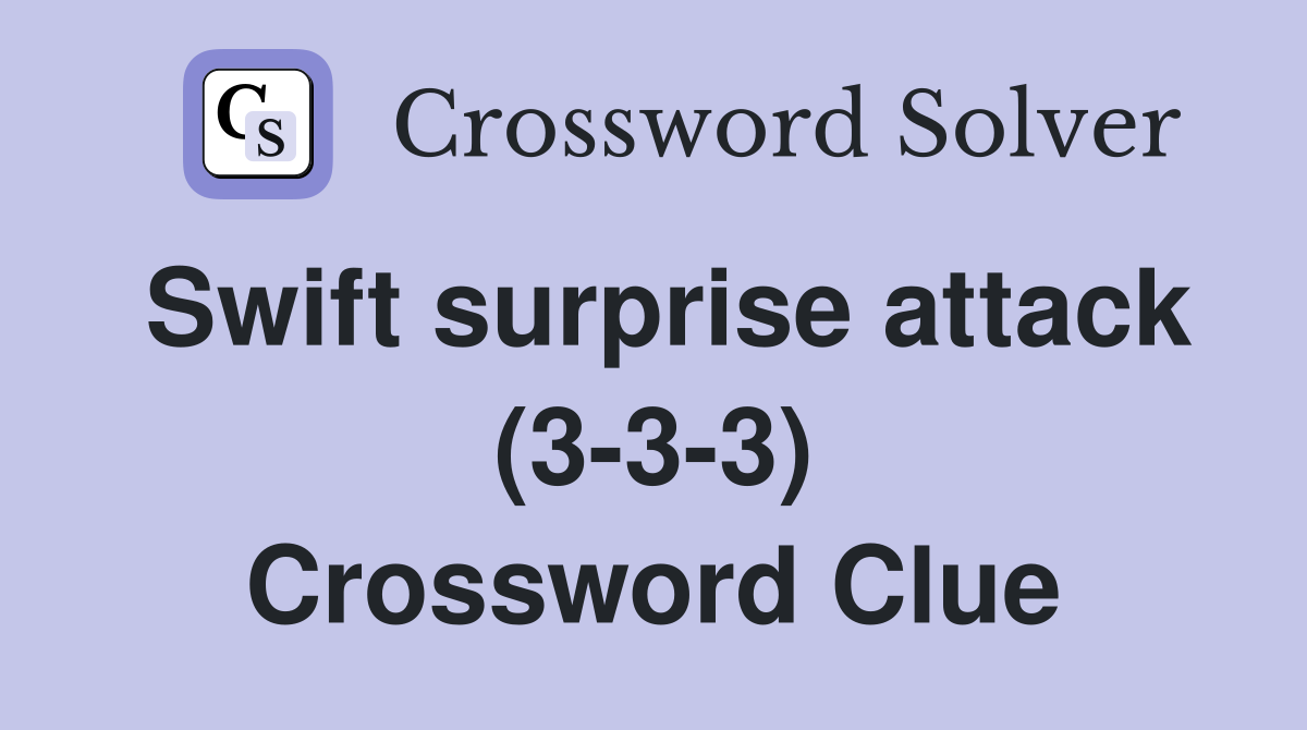 Swift surprise attack (3-3-3) Crossword Clue