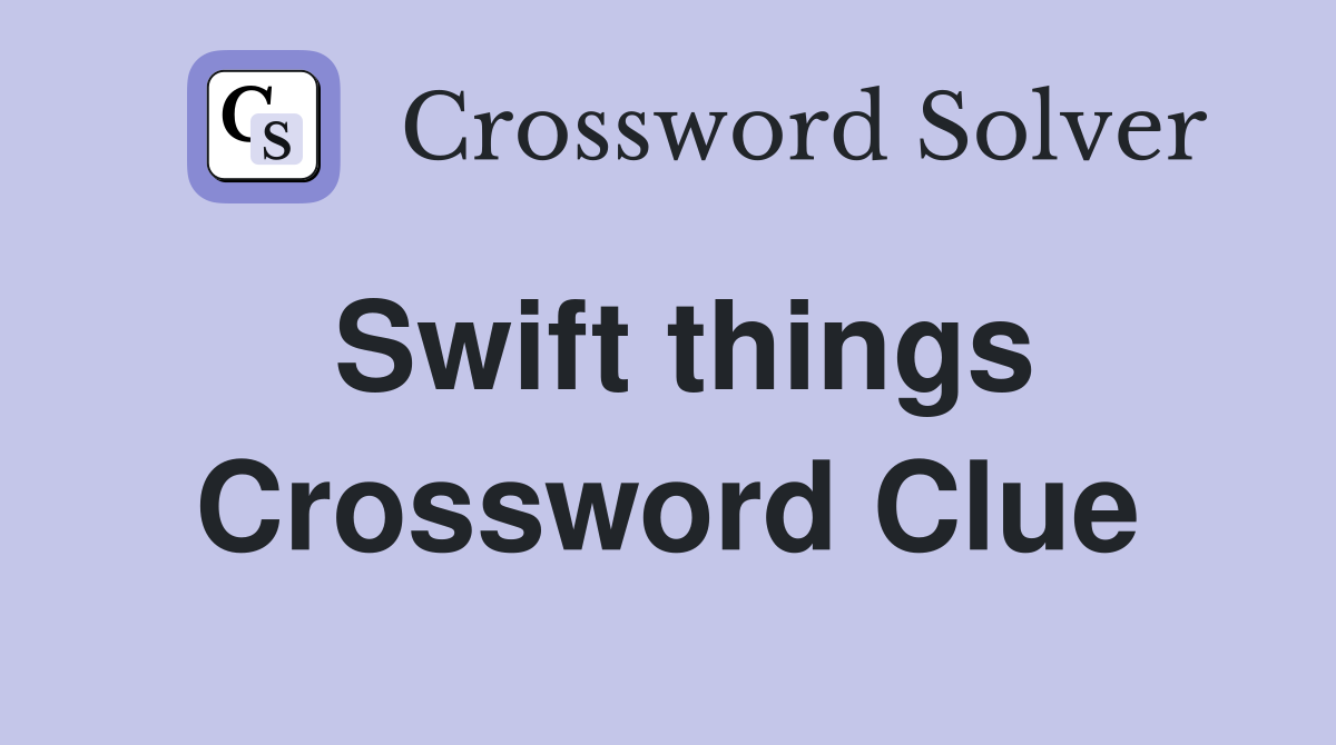 Swift things Crossword Clue