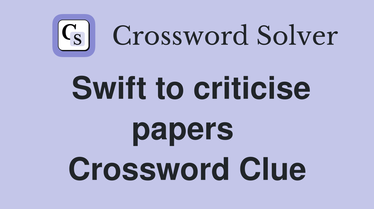 Swift to criticise papers  Crossword Clue