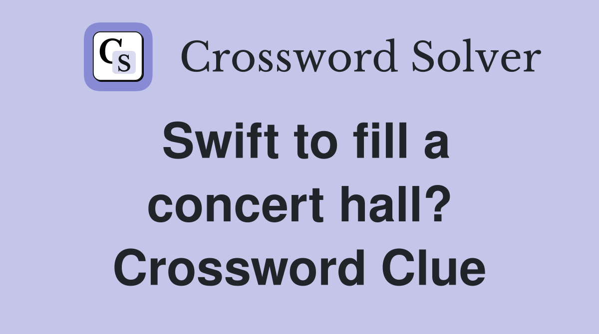 Swift to fill a concert hall? Crossword Clue