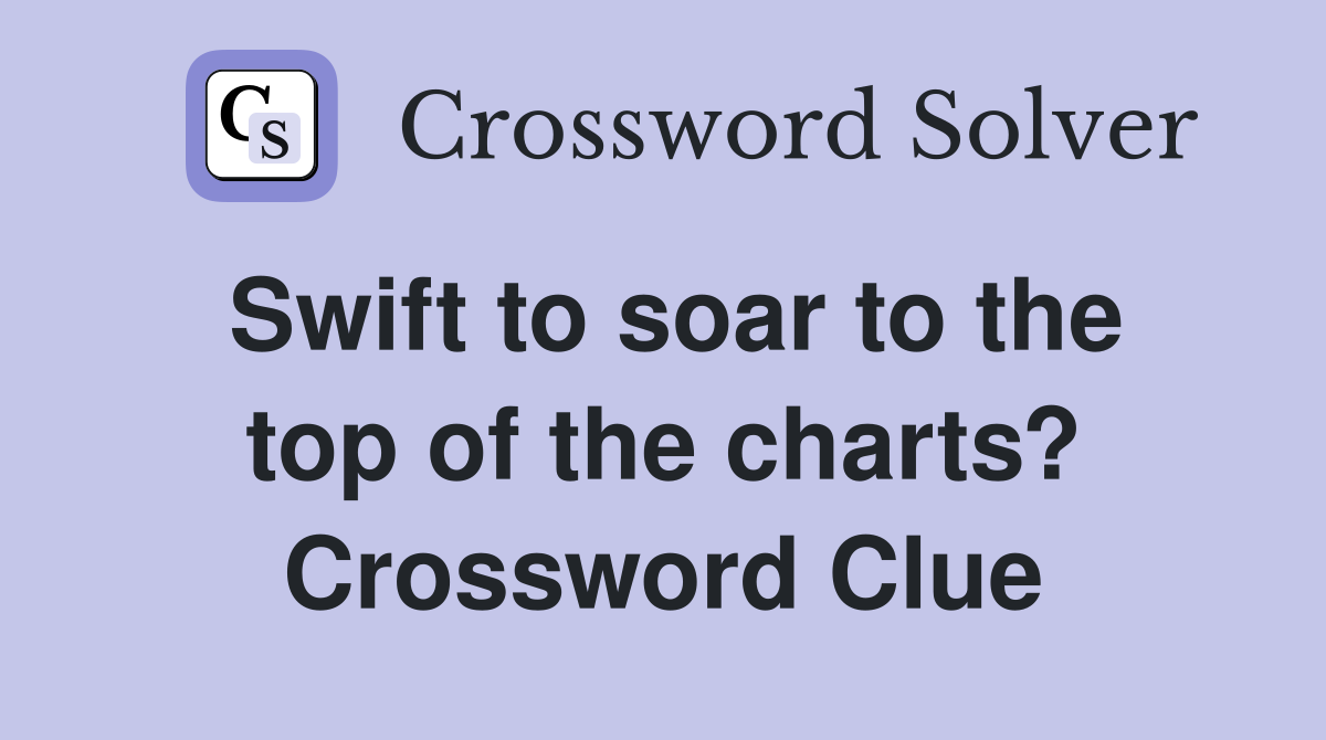 Swift to soar to the top of the charts? Crossword Clue
