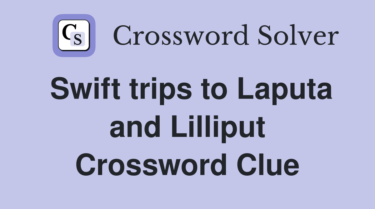 Swift trips to Laputa and Lilliput Crossword Clue