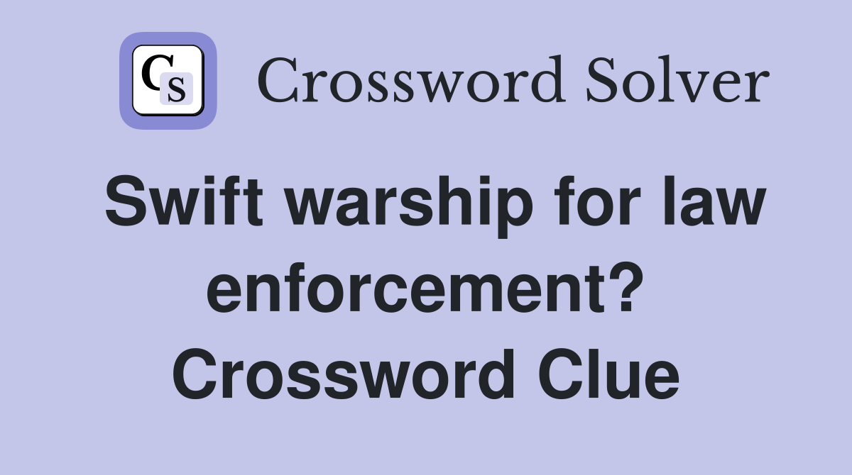 Swift warship for law enforcement? Crossword Clue