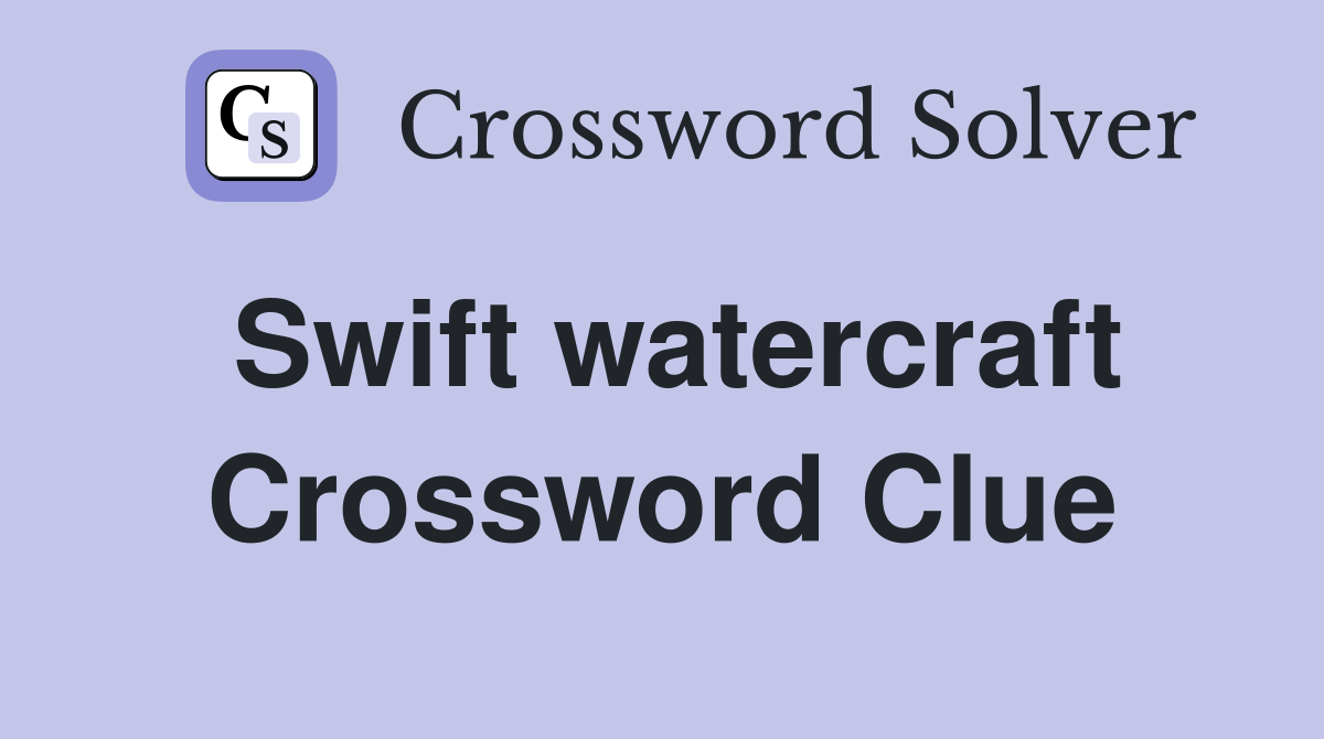 Swift watercraft Crossword Clue