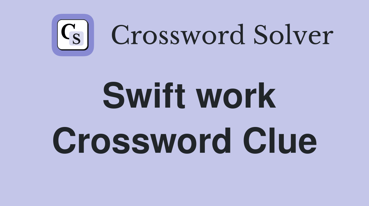 Swift work Crossword Clue