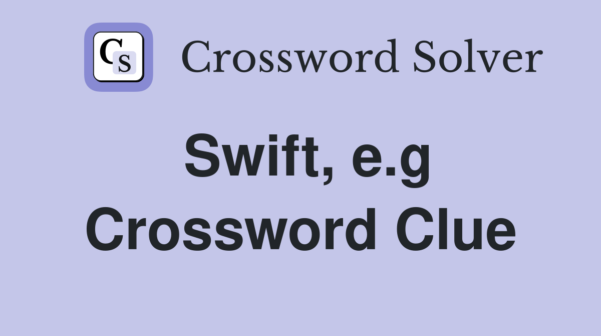 Swift, e.g Crossword Clue