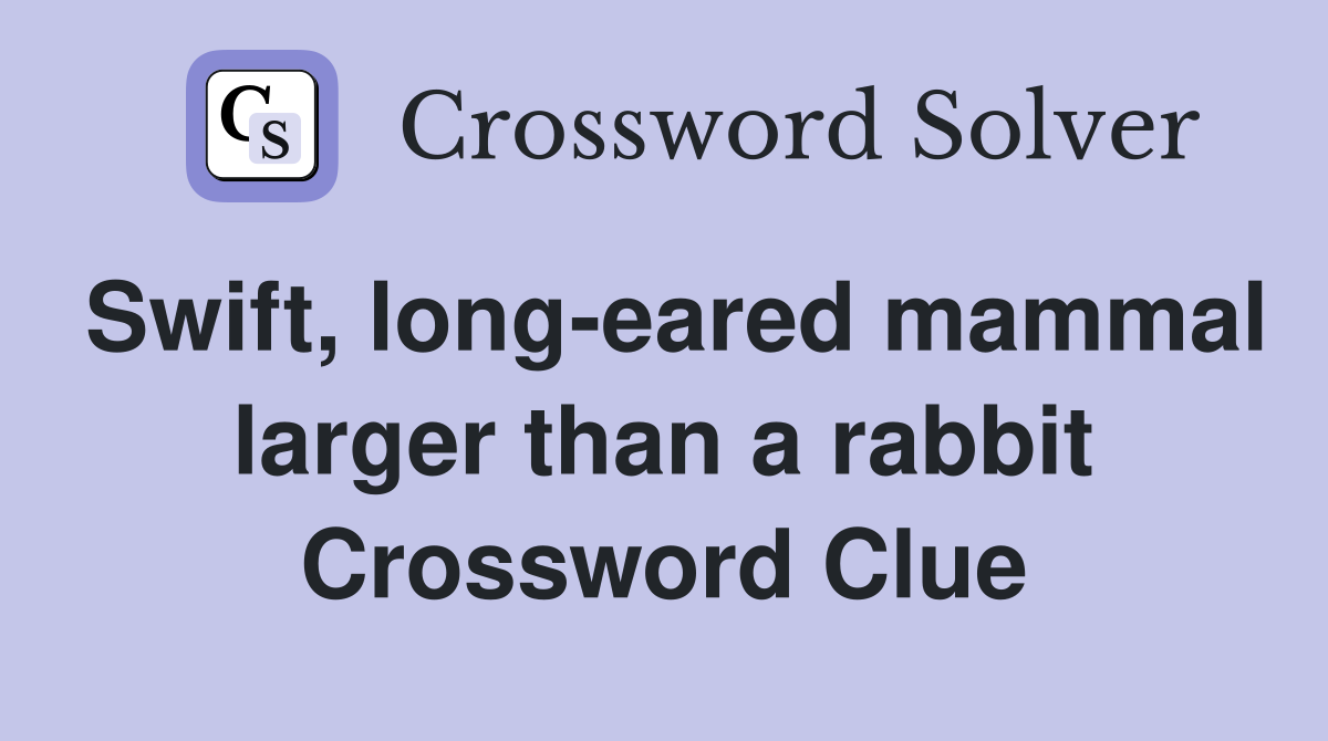 Swift, long-eared mammal larger than a rabbit Crossword Clue