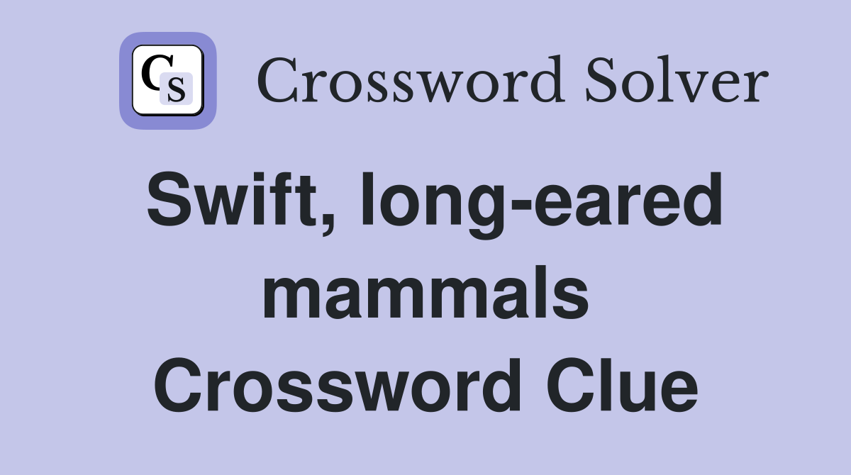 Swift, long-eared mammals Crossword Clue