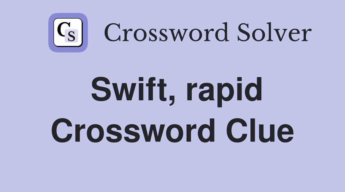 Swift, rapid Crossword Clue