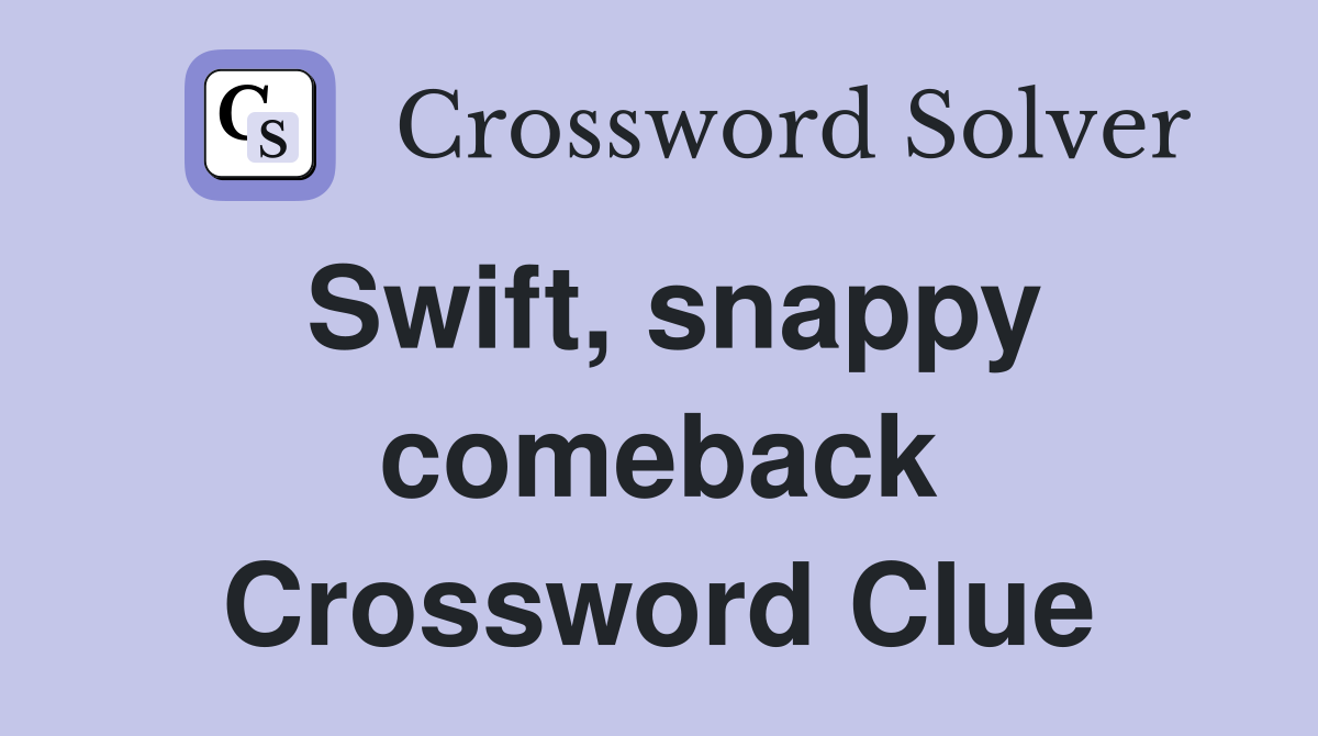 Swift, snappy comeback Crossword Clue