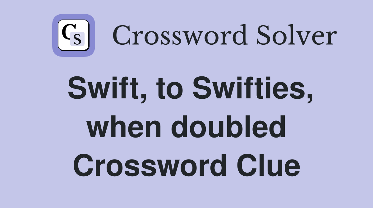 Swift, to Swifties, when doubled Crossword Clue
