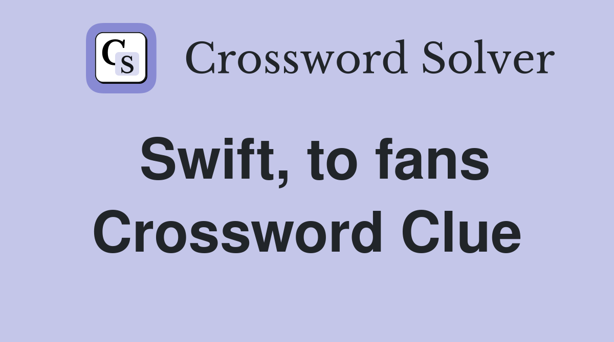 Swift, to fans Crossword Clue