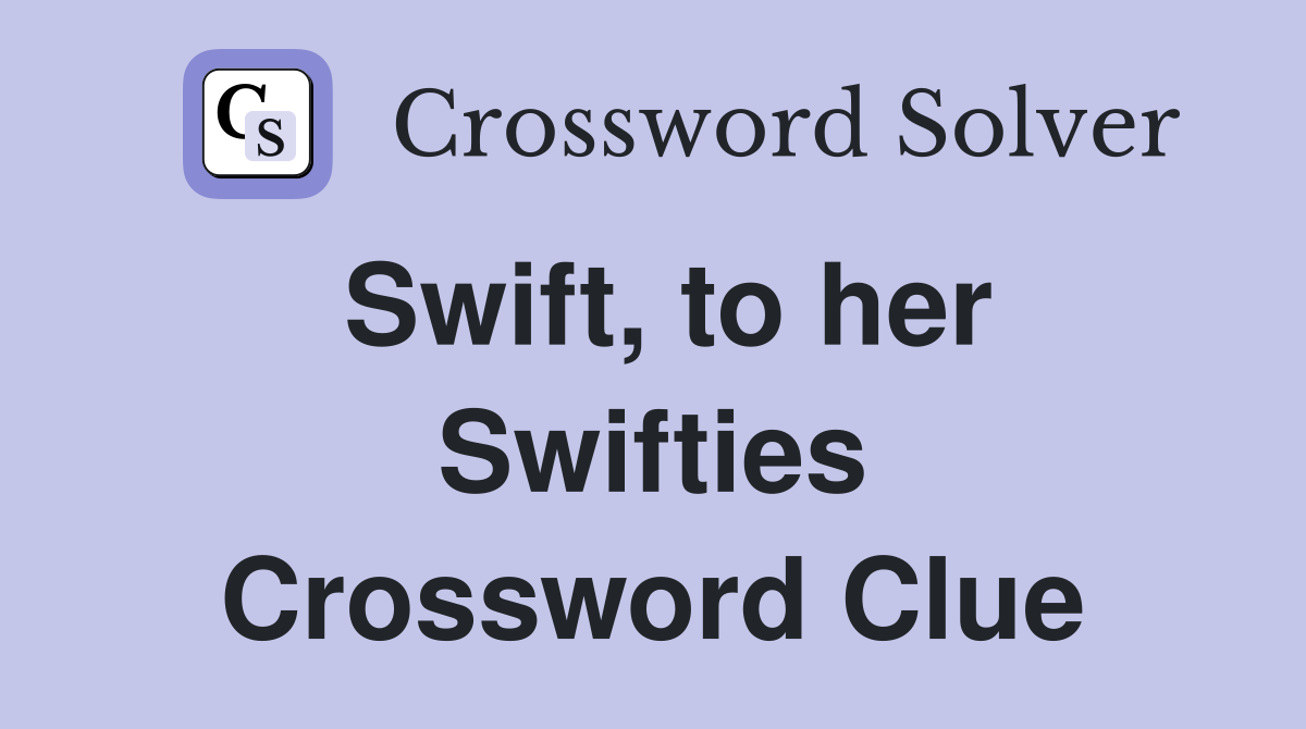 Swift, to her Swifties Crossword Clue