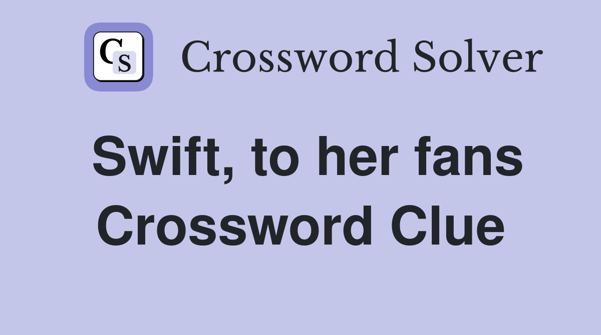Swift, to her fans Crossword Clue