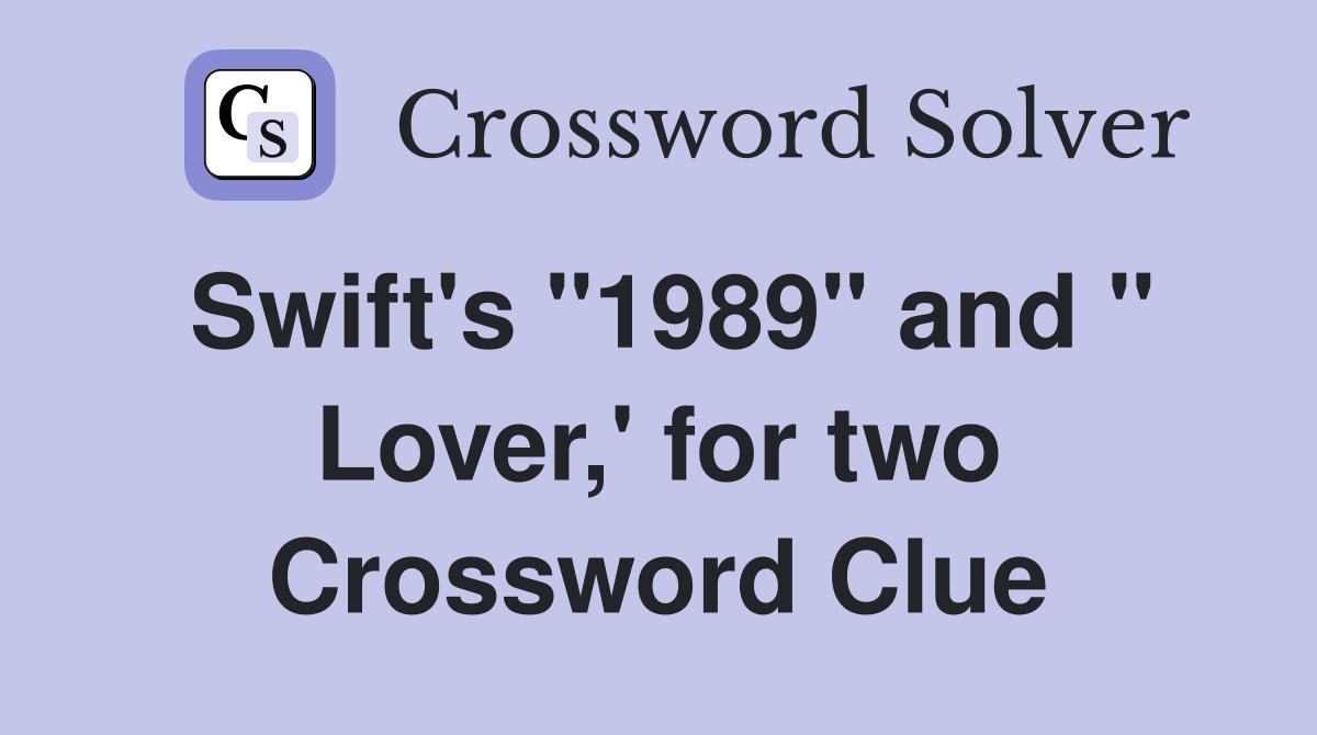 Swift's "1989" and " Lover,' for two Crossword Clue