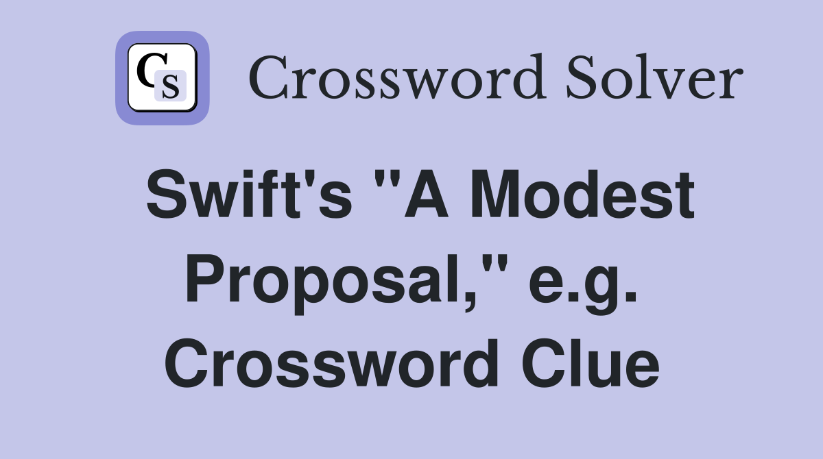 Swift's "A Modest Proposal," e.g. Crossword Clue