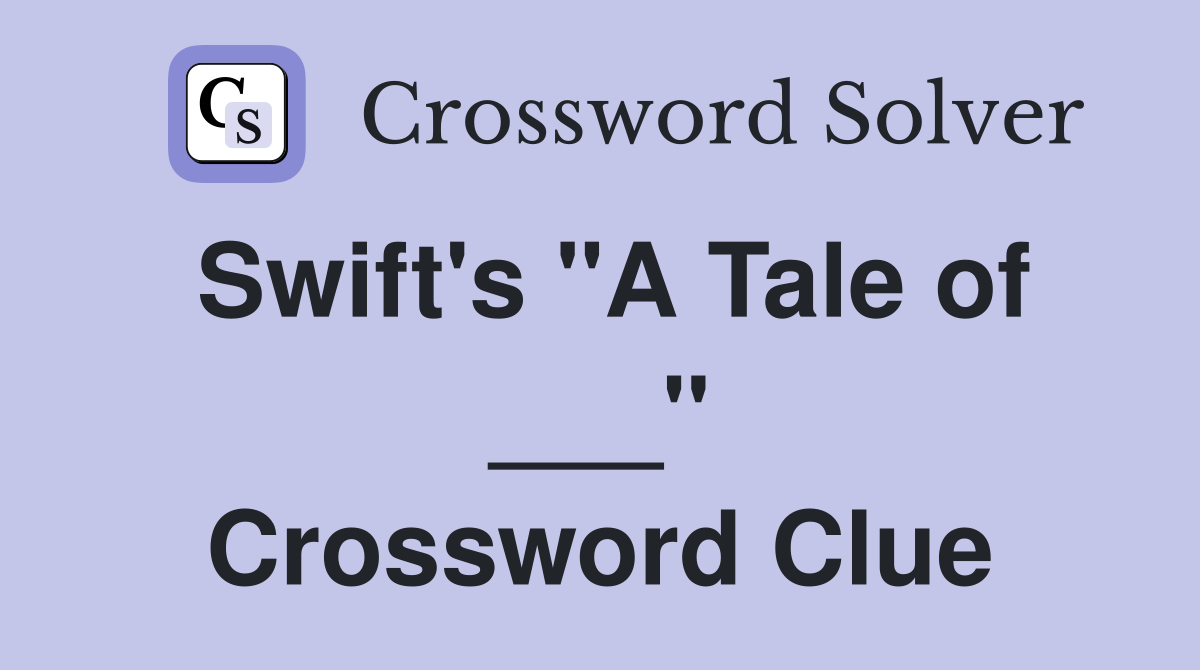 Swift's "A Tale of ___" Crossword Clue