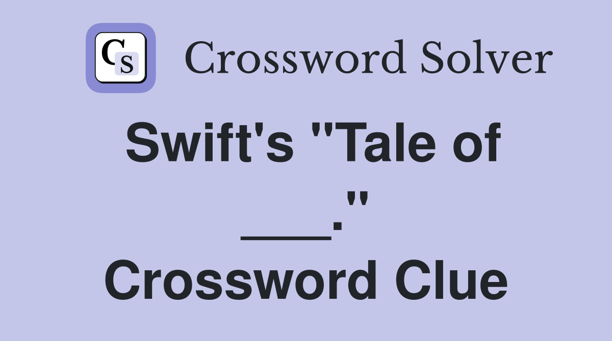 Swift's "Tale of ___." Crossword Clue